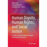 Human Dignity, Human Rights, and Social Justice: A Chinese Interdisciplinary Dia [Hardcover]