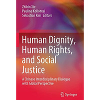 Human Dignity, Human Rights, and Social Justice: A Chinese Interdisciplinary Dia [Paperback]