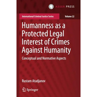 Humanness as a Protected Legal Interest of Crimes Against Humanity: Conceptual a [Paperback]