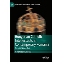 Hungarian Catholic Intellectuals in Contemporary Romania: Reforming Apostles [Hardcover]