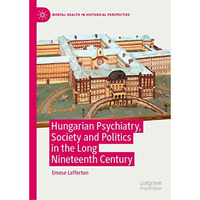 Hungarian Psychiatry, Society and Politics in the Long Nineteenth Century [Hardcover]