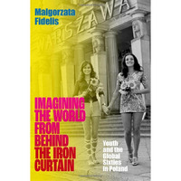 Imagining the World from Behind the Iron Curtain: Youth and the Global Sixties i [Hardcover]