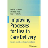 Improving Processes for Health Care Delivery: Lessons from Johns Hopkins Medicin [Paperback]