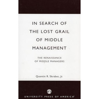 In Search of the Lost Grail of Middle Management: The Renaissance of Middle Mana [Paperback]