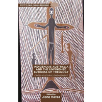 Indigenous Australia and the Unfinished Business of Theology: Cross-Cultural Eng [Hardcover]