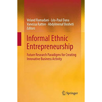 Informal Ethnic Entrepreneurship: Future Research Paradigms for Creating Innovat [Paperback]