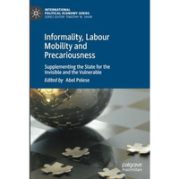 Informality, Labour Mobility and Precariousness: Supplementing the State for the [Paperback]