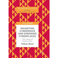 Inhabiting Cyberspace and Emerging Cyberplaces: The Case of Siena, Italy [Paperback]