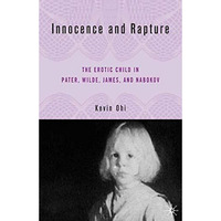 Innocence and Rapture: The Erotic Child in Pater, Wilde, James, and Nabokov [Paperback]