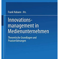 Innovationsmanagement in Medienunternehmen: Theoretische Grundlagen und Praxiser [Paperback]