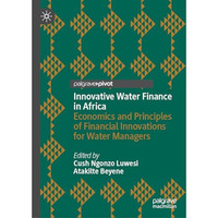 Innovative Water Finance in Africa: Economics and Principles of Financial Innova [Hardcover]