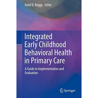 Integrated Early Childhood Behavioral Health in Primary Care: A Guide to Impleme [Hardcover]