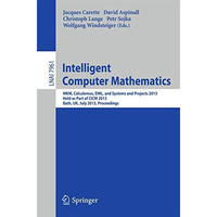 Intelligent Computer Mathematics: MKM, Calculemus, DML, and Systems and Projects [Paperback]