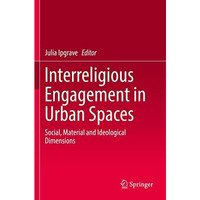 Interreligious Engagement in Urban Spaces: Social, Material and Ideological Dime [Paperback]