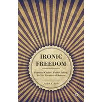 Ironic Freedom: Personal Choice, Public Policy, and the Paradox of Reform [Hardcover]