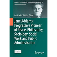 Jane Addams: Progressive Pioneer of Peace, Philosophy, Sociology, Social Work an [Hardcover]