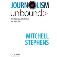 Journalism Unbound: New Approaches to Reporting and Writing [Paperback]