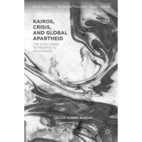 Kairos, Crisis, and Global Apartheid: The Challenge to Prophetic Resistance [Paperback]