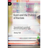 Kant and the Politics of Racism: Towards Kants racialised form of cosmopolitan  [Paperback]