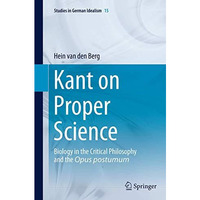 Kant on Proper Science: Biology in the Critical Philosophy and the Opus postumum [Paperback]