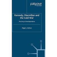 Kennedy, Macmillan and the Cold War: The Irony of Interdependence [Paperback]