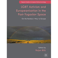 LGBT Activism and Europeanisation in the Post-Yugoslav Space: On the Rainbow Way [Hardcover]