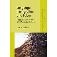 Language, Immigration and Labor: Negotiating Work in the U.S.-Mexico Borderlands [Hardcover]