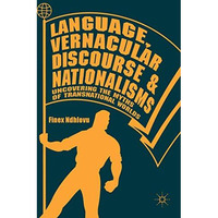 Language, Vernacular Discourse and Nationalisms: Uncovering the Myths of Transna [Hardcover]