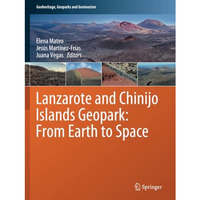 Lanzarote and Chinijo Islands Geopark: From Earth to Space [Paperback]