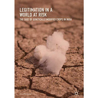 Legitimation in a World at Risk: The Case of Genetically Modified Crops in India [Hardcover]