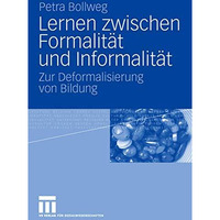 Lernen zwischen Formalit?t und Informalit?t: Zur Deformalisierung von Bildung [Paperback]