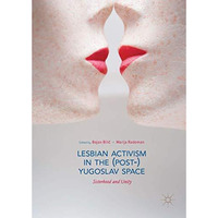 Lesbian Activism in the (Post-)Yugoslav Space: Sisterhood and Unity [Hardcover]