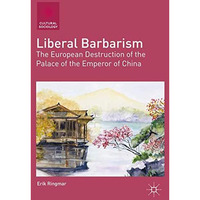 Liberal Barbarism: The European Destruction of the Palace of the Emperor of Chin [Hardcover]