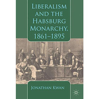 Liberalism and the Habsburg Monarchy, 1861-1895 [Hardcover]