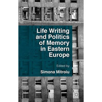 Life Writing and Politics of Memory in Eastern Europe [Hardcover]