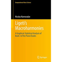 Ligetis Macroharmonies: A Graphical-Statistical Analysis of Book 3 of the Piano [Hardcover]