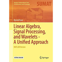 Linear Algebra, Signal Processing, and Wavelets - A Unified Approach: MATLAB Ver [Hardcover]