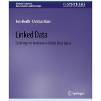 Linked Data: Evolving the Web into a Global Data Space [Paperback]