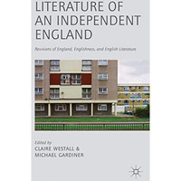 Literature of an Independent England: Revisions of England, Englishness and Engl [Hardcover]