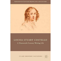 Louisa Stuart Costello: A Nineteenth-Century Writing Life [Paperback]