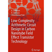 Low-Complexity Arithmetic Circuit Design in Carbon Nanotube Field Effect Transis [Paperback]