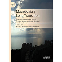 Macedonias Long Transition: From Independence to the Prespa Agreement and Beyon [Hardcover]