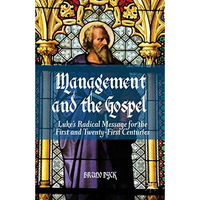 Management and the Gospel: Lukes Radical Message for the First and Twenty-First [Hardcover]