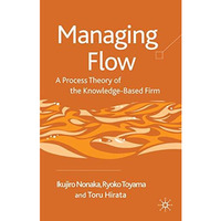 Managing Flow: A Process Theory of the Knowledge-Based Firm [Hardcover]