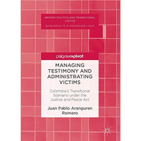 Managing Testimony and Administrating Victims: Colombias Transitional Scenario  [Hardcover]