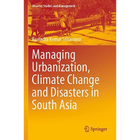 Managing Urbanization, Climate Change and Disasters in South Asia [Paperback]