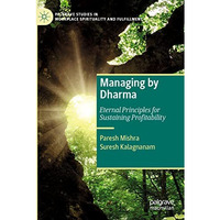 Managing by Dharma: Eternal Principles for Sustaining Profitability [Paperback]