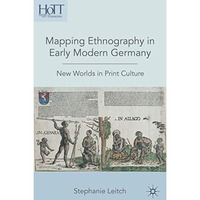 Mapping Ethnography in Early Modern Germany: New Worlds in Print Culture [Hardcover]