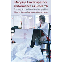 Mapping Landscapes for Performance as Research: Scholarly Acts and Creative Cart [Hardcover]