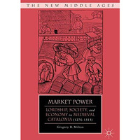 Market Power: Lordship, Society, and Economy in Medieval Catalonia (12761313) [Hardcover]